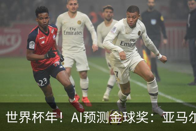 世界杯年！AI预测金球奖：亚马尔将夺今年金球奖，凯恩罗德里前三