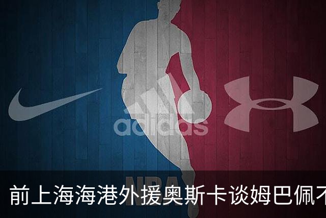 前上海海港外援奥斯卡谈姆巴佩不当言论：希望外籍球员尊重中国、尊重中国人民