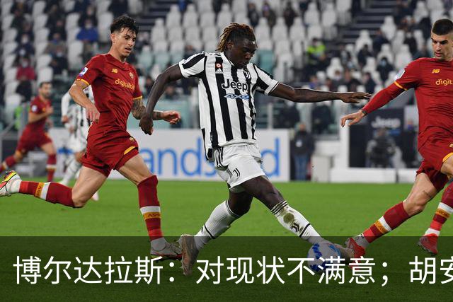 博尔达拉斯：对现状不满意；胡安米伤情生变，不知何时能回归