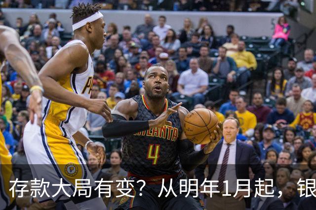 存款大局有变？从明年1月起，银行存款利率，可能出现两大新变动
