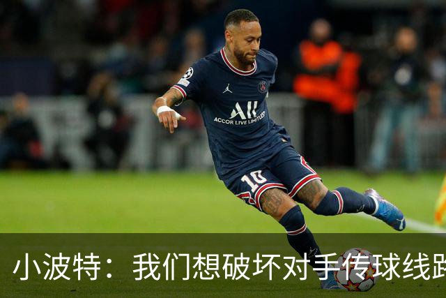 小波特：我们想破坏对手传球线路但效果不好 要打起十二分精神