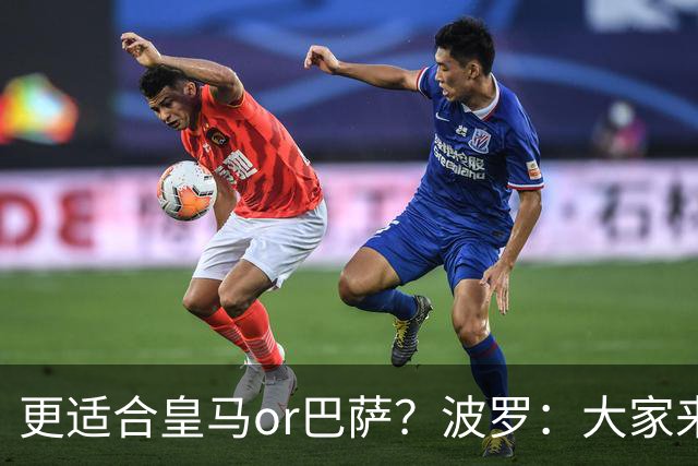 更适合皇马or巴萨？波罗：大家来评价吧，我希望未来回西班牙