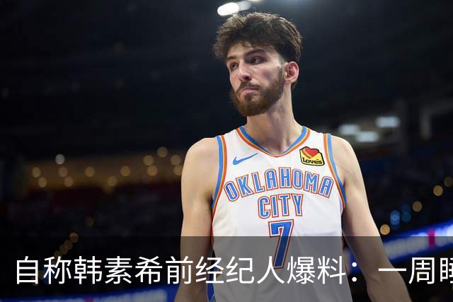 自称韩素希前经纪人爆料：一周睡7小时就算多