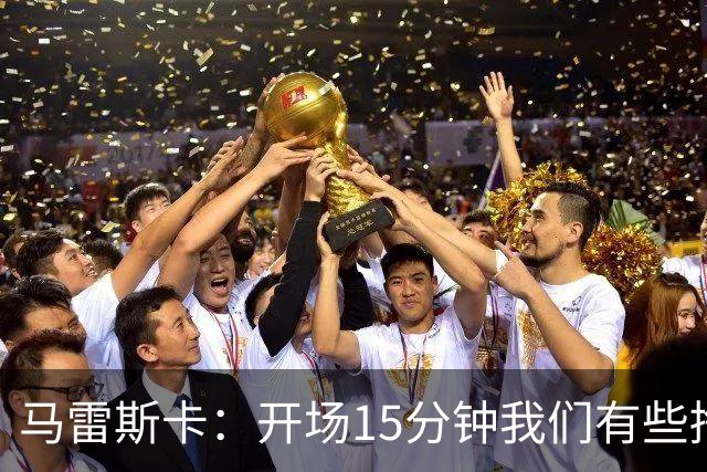 马雷斯卡：开场15分钟我们有些挣扎，因为对手没按预期来踢