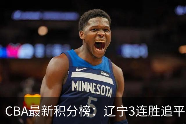 CBA最新积分榜：辽宁3连胜追平北京！山东第12广东第15，3队3连败