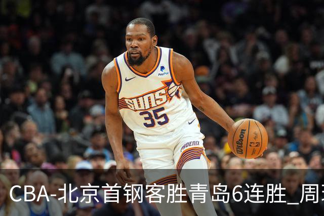 CBA-北京首钢客胜青岛6连胜 周琦内线强攻
